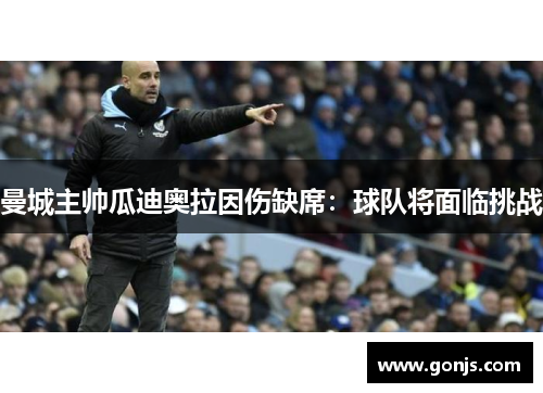 曼城主帅瓜迪奥拉因伤缺席：球队将面临挑战